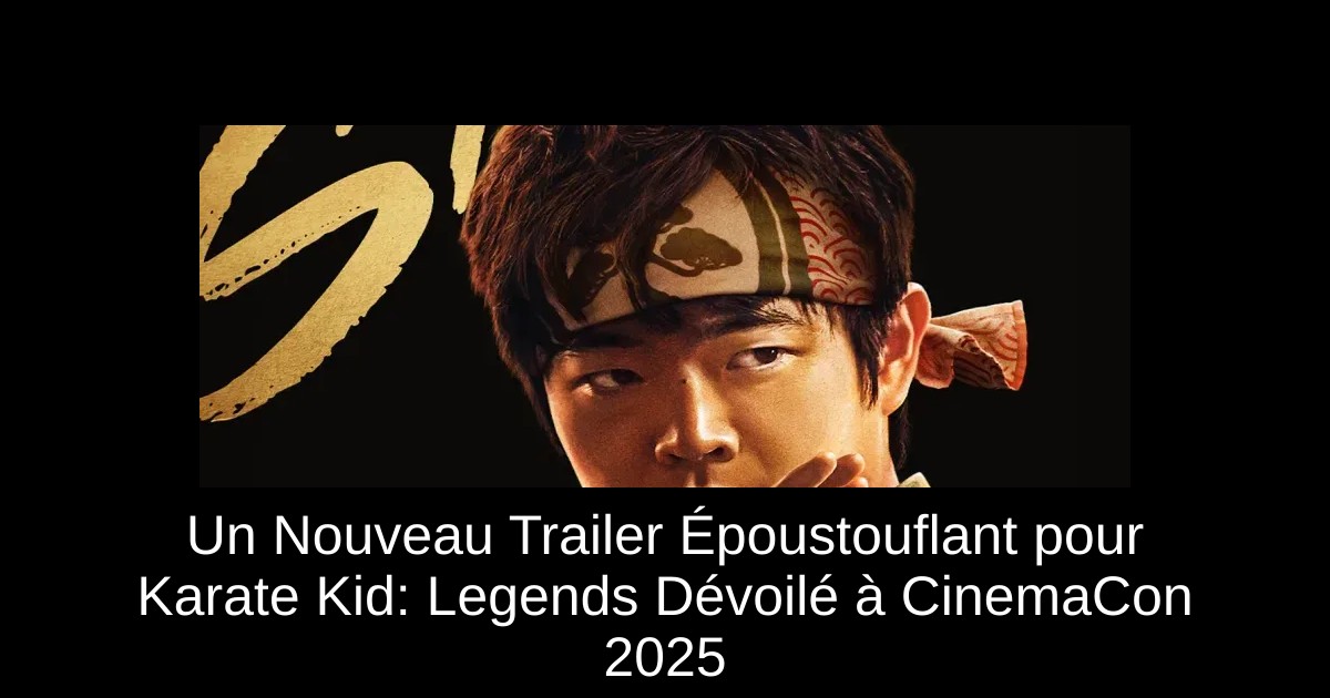 Un Nouveau Trailer Époustouflant pour Karate Kid: Legends Dévoilé à CinemaCon 2025