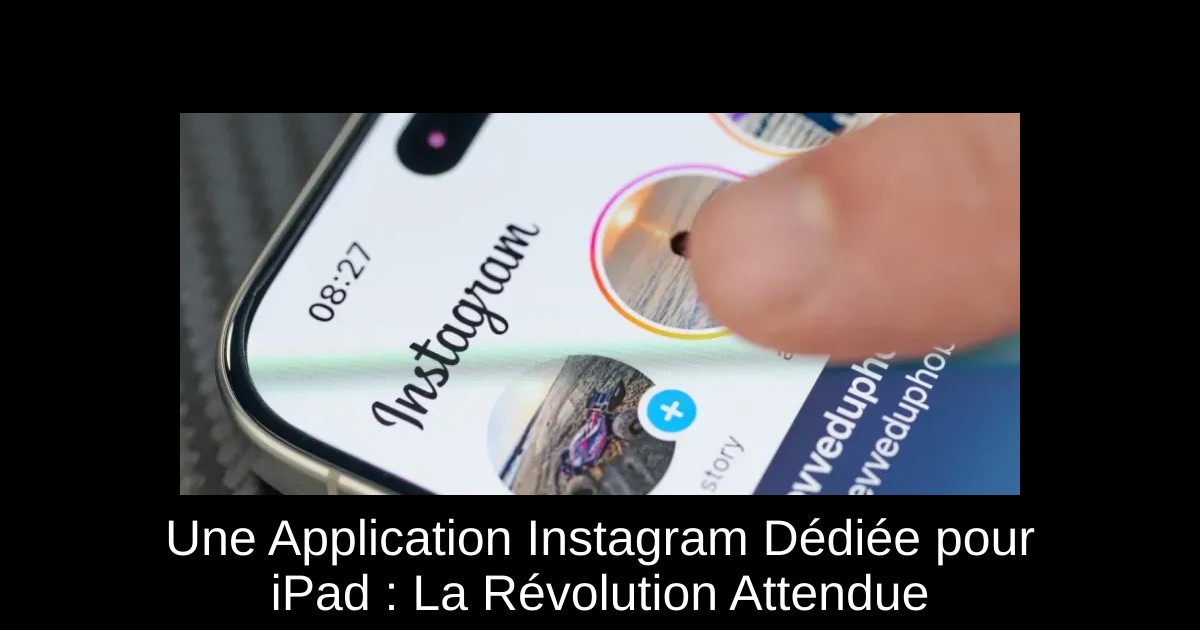 Une Application Instagram Dédiée pour iPad : La Révolution Attendue