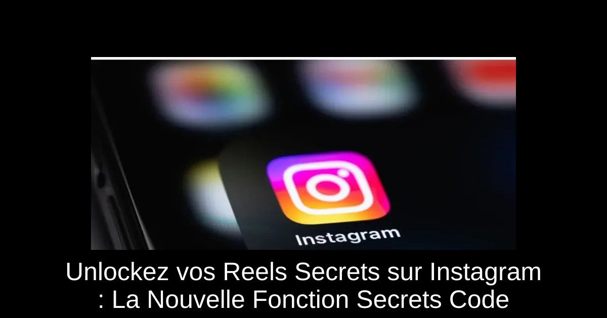 Unlockez vos Reels Secrets sur Instagram : La Nouvelle Fonction Secrets Code