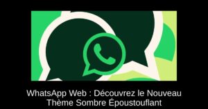 WhatsApp Web : Découvrez le Nouveau Thème Sombre Époustouflant