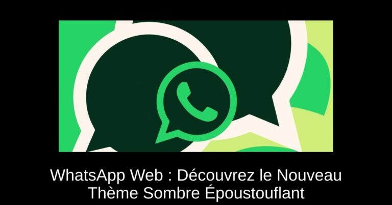 WhatsApp Web : Découvrez le Nouveau Thème Sombre Époustouflant