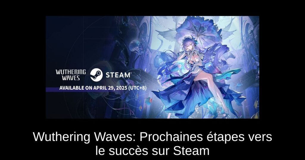Wuthering Waves: Prochaines étapes vers le succès sur Steam