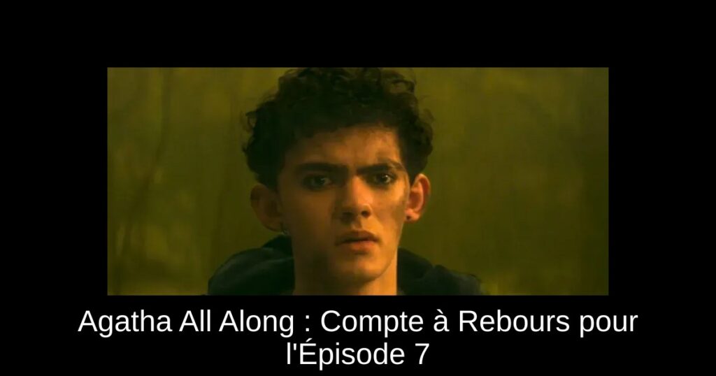 Agatha All Along : Compte à Rebours pour l&rsquo;Épisode 7