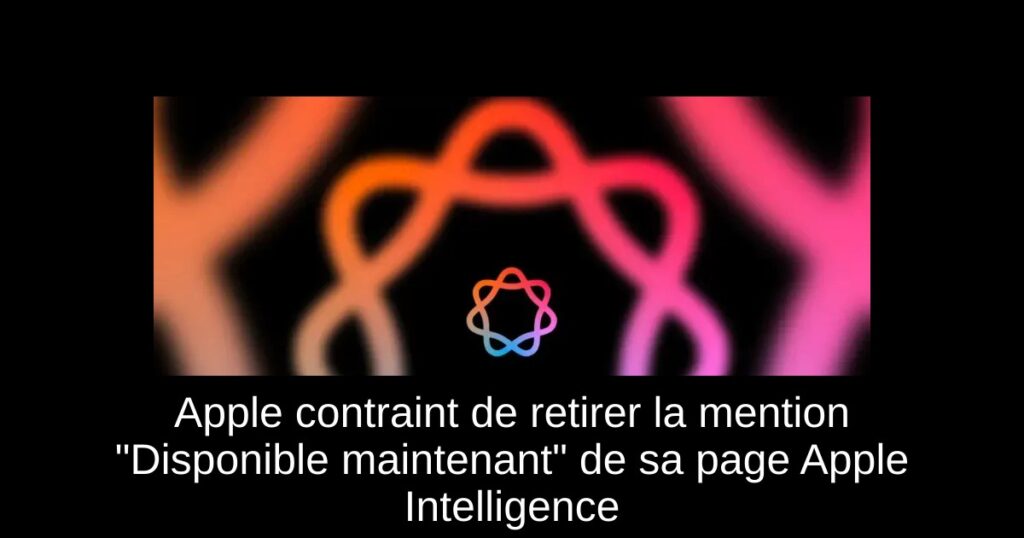 Apple contraint de retirer la mention « Disponible maintenant » de sa page Apple Intelligence