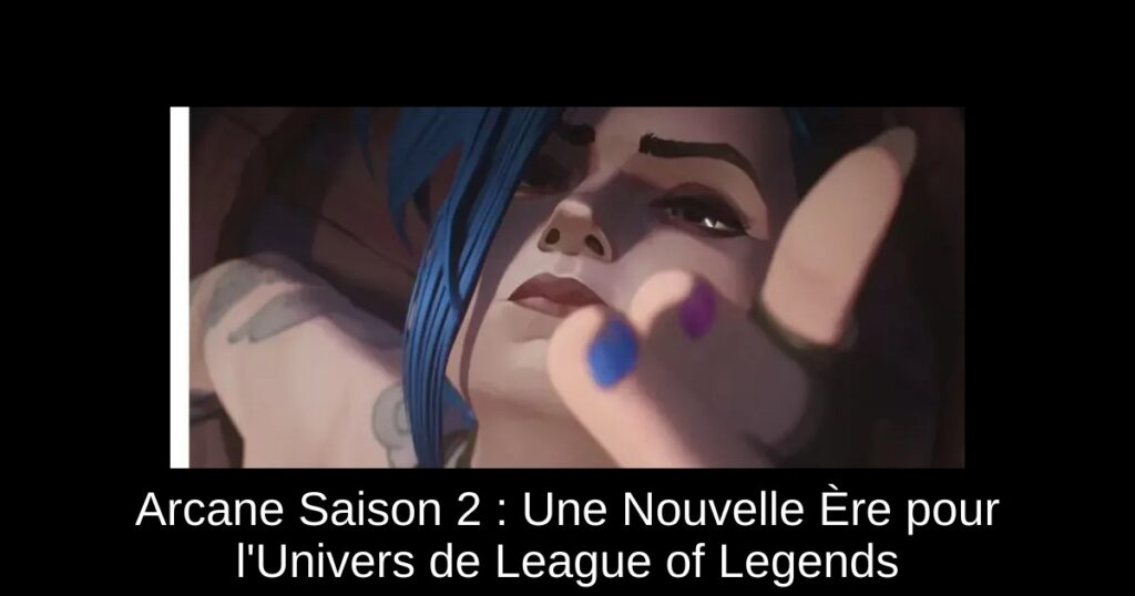 Arcane Saison 2 : Une Nouvelle Ère pour l&rsquo;Univers de League of Legends