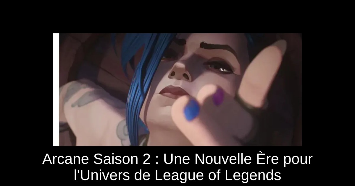 Arcane Saison 2 : Une Nouvelle Ère pour l'Univers de League of Legends