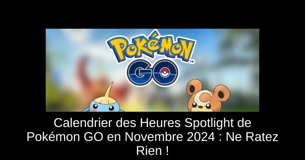 Calendrier des Heures Spotlight de Pokémon GO en Novembre 2024 : Ne Ratez Rien !