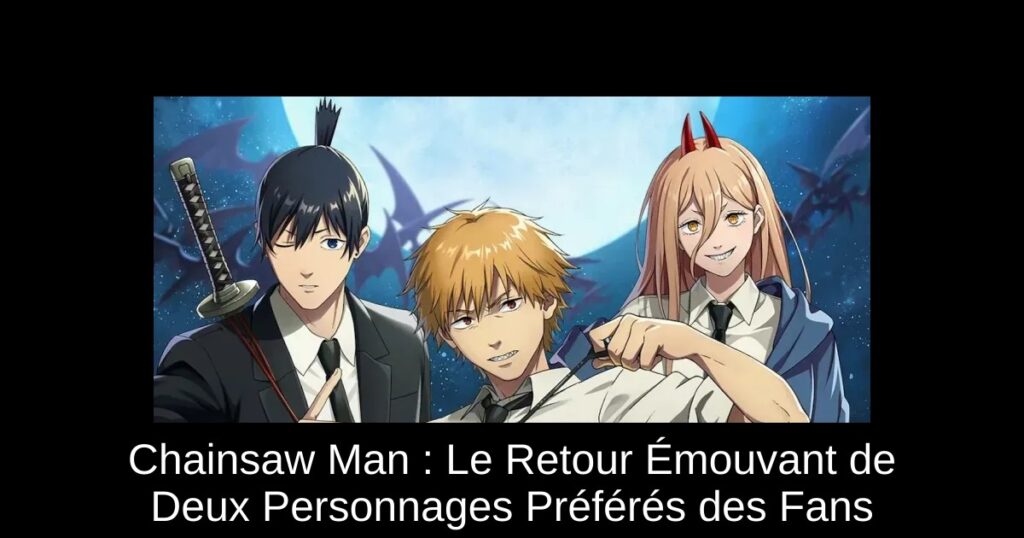 Chainsaw Man : Le Retour Émouvant de Deux Personnages Préférés des Fans