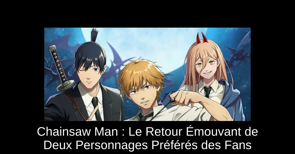 Chainsaw Man : Le Retour Émouvant de Deux Personnages Préférés des Fans
