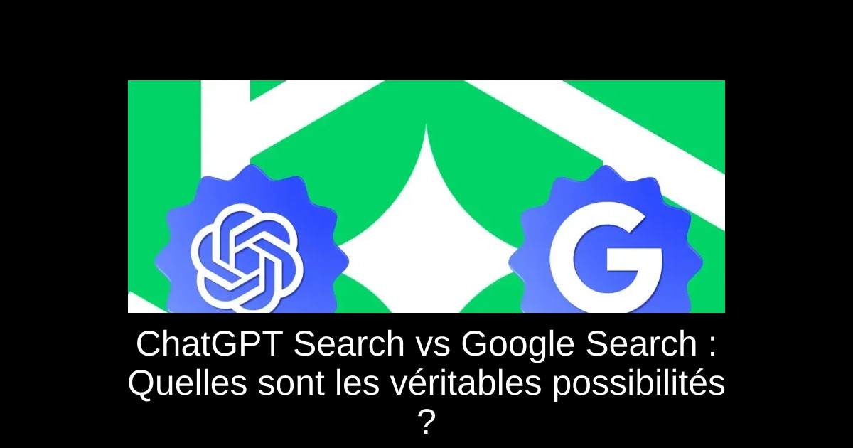 ChatGPT Search vs Google Search : Quelles sont les véritables possibilités ?
