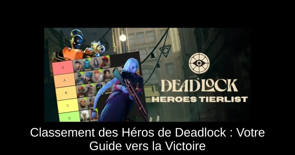 Classement des Héros de Deadlock : Votre Guide vers la Victoire