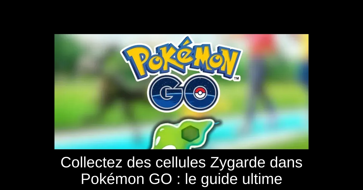 Collectez des cellules Zygarde dans Pokémon GO : le guide ultime