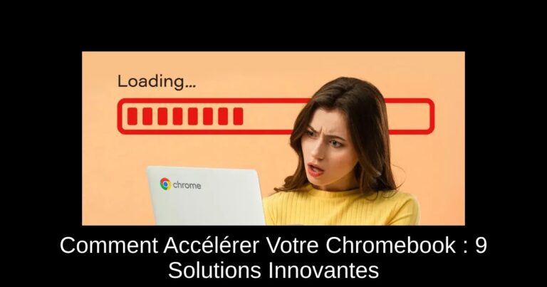 Comment Accélérer Votre Chromebook : 9 Solutions Innovantes