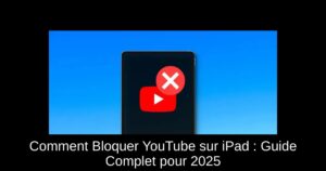 Comment Bloquer YouTube sur iPad : Guide Complet pour 2025