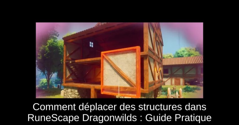 Comment déplacer des structures dans RuneScape Dragonwilds : Guide Pratique