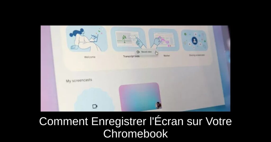 Comment Enregistrer l’Écran sur Votre Chromebook