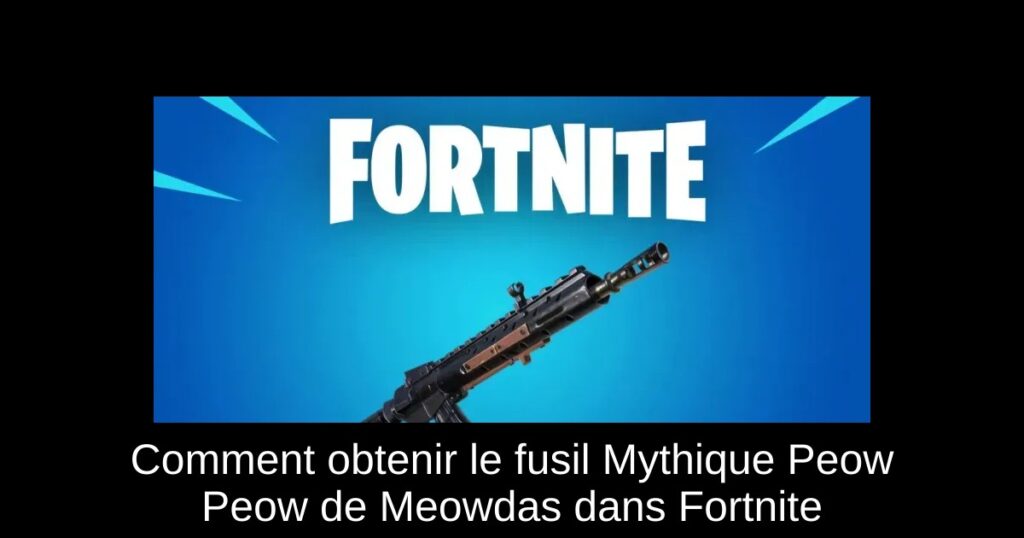 Comment obtenir le fusil Mythique Peow Peow de Meowdas dans Fortnite