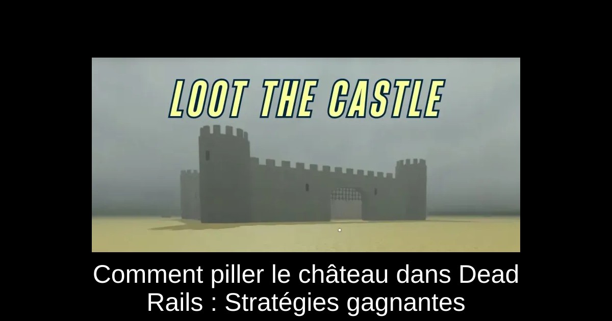 Comment piller le château dans Dead Rails : Stratégies gagnantes