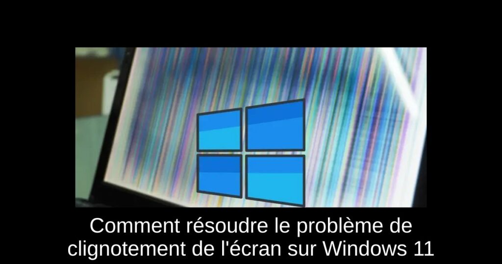Comment résoudre le problème de clignotement de l’écran sur Windows 11