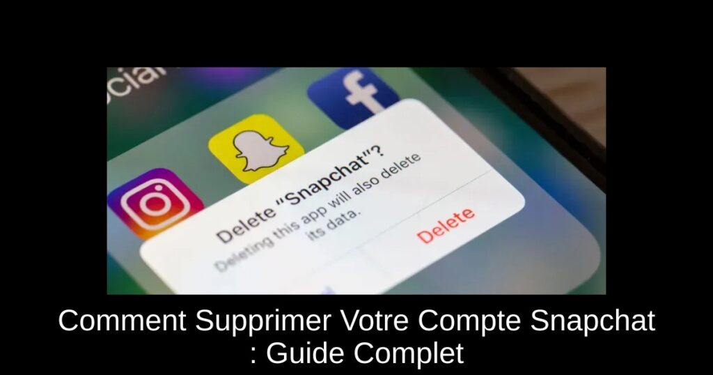 Comment Supprimer Votre Compte Snapchat : Guide Complet