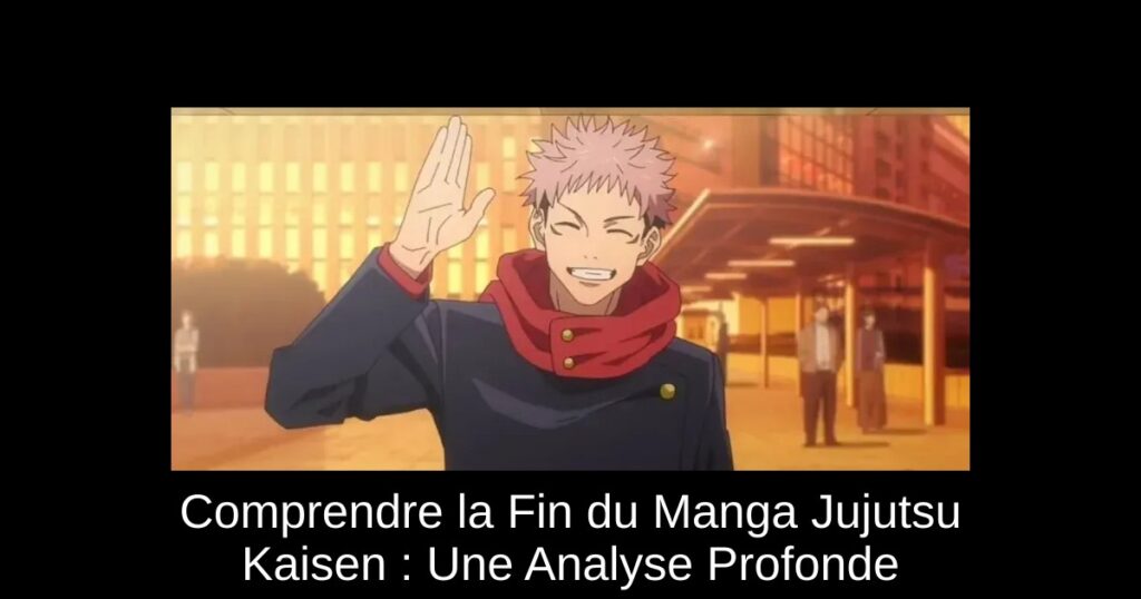 Comprendre la Fin du Manga Jujutsu Kaisen : Une Analyse Profonde