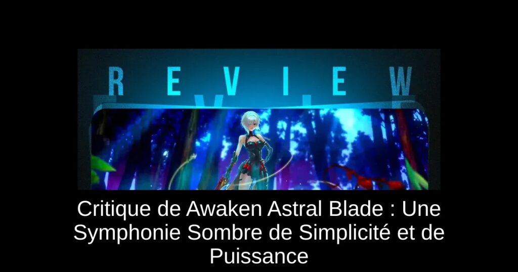 Critique de Awaken Astral Blade : Une Symphonie Sombre de Simplicité et de Puissance