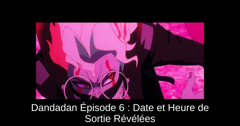 Dandadan Épisode 6 : Date et Heure de Sortie Révélées