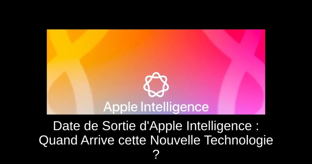 Date de Sortie d’Apple Intelligence : Quand Arrive cette Nouvelle Technologie ?
