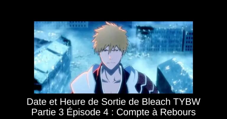 Date et Heure de Sortie de Bleach TYBW Partie 3 Épisode 4 : Compte à Rebours