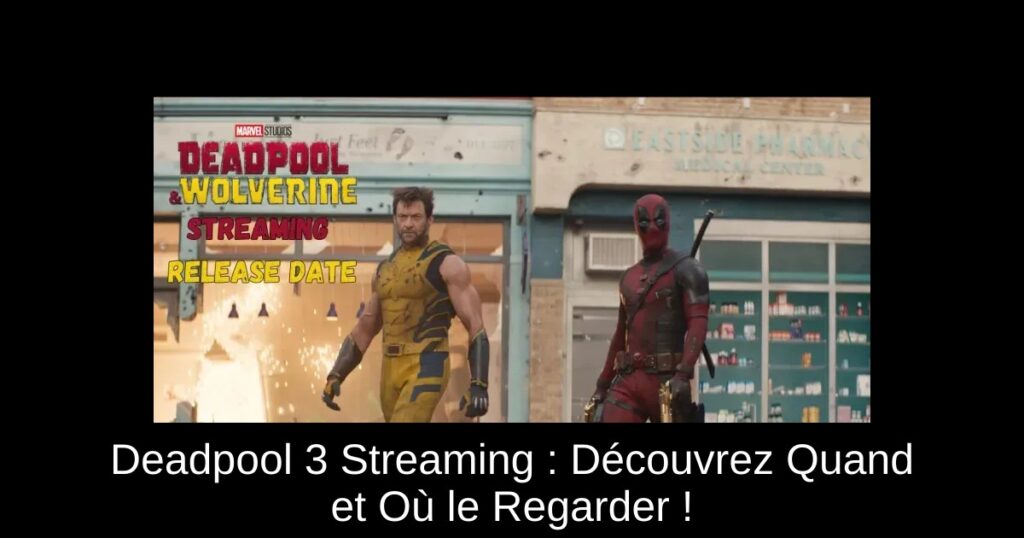 Deadpool 3 Streaming : Découvrez Quand et Où le Regarder !