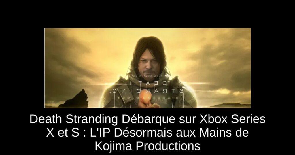 Death Stranding Débarque sur Xbox Series X et S : L&rsquo;IP Désormais aux Mains de Kojima Productions