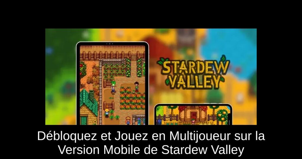 Débloquez et Jouez en Multijoueur sur la Version Mobile de Stardew Valley