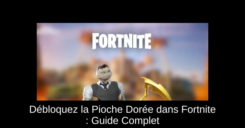 Débloquez la Pioche Dorée dans Fortnite : Guide Complet