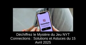 Déchiffrez le Mystère du Jeu NYT Connections : Solutions et Astuces du 15 Avril 2025