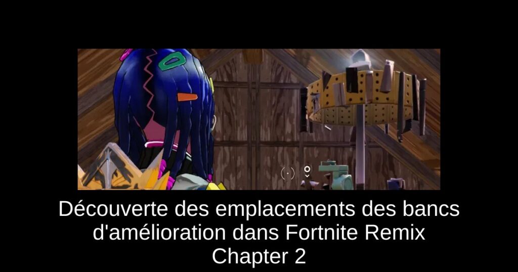 Découverte des emplacements des bancs d&rsquo;amélioration dans Fortnite Remix Chapter 2