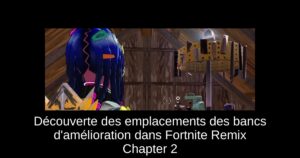 Découverte des emplacements des bancs d'amélioration dans Fortnite Remix Chapter 2