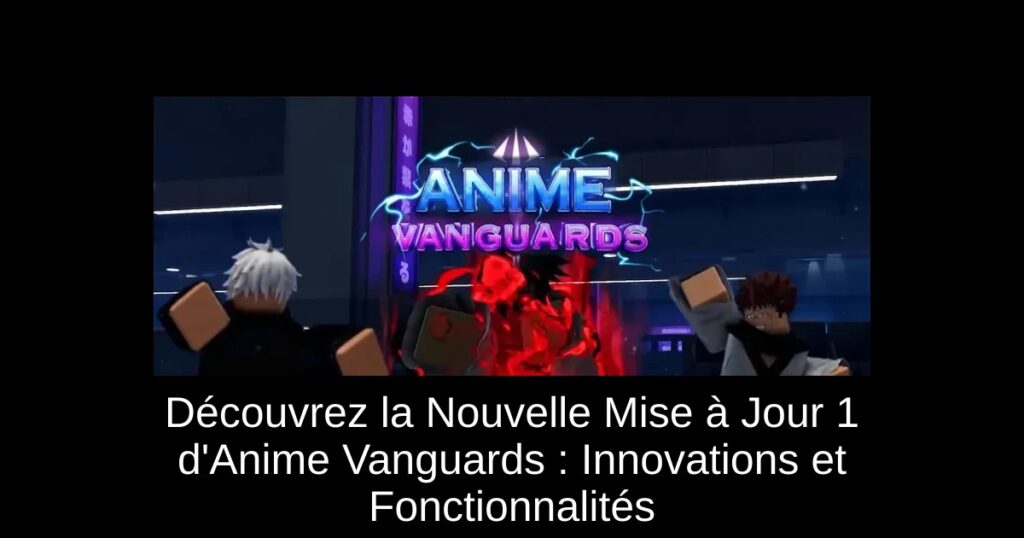 Découvrez la Nouvelle Mise à Jour 1 d’Anime Vanguards : Innovations et Fonctionnalités