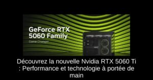 Découvrez la nouvelle Nvidia RTX 5060 Ti : Performance et technologie à portée de main