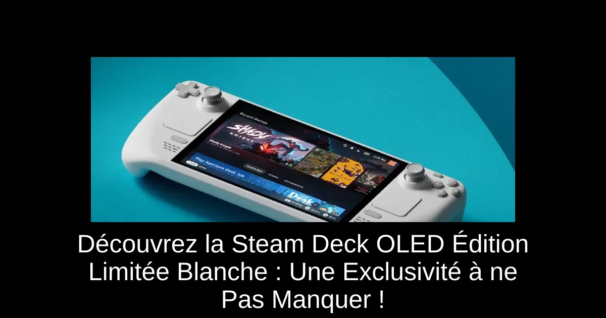 Découvrez la Steam Deck OLED Édition Limitée Blanche : Une Exclusivité à ne Pas Manquer !