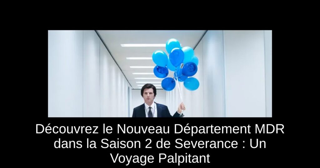 Découvrez le Nouveau Département MDR dans la Saison 2 de Severance : Un Voyage Palpitant