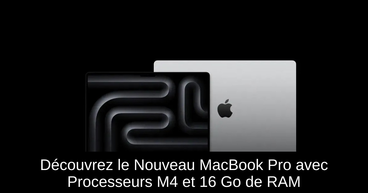 Découvrez le Nouveau MacBook Pro avec Processeurs M4 et 16 Go de RAM