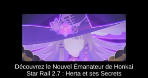 Découvrez le Nouvel Émanateur de Honkai Star Rail 2.7 : Herta et ses Secrets