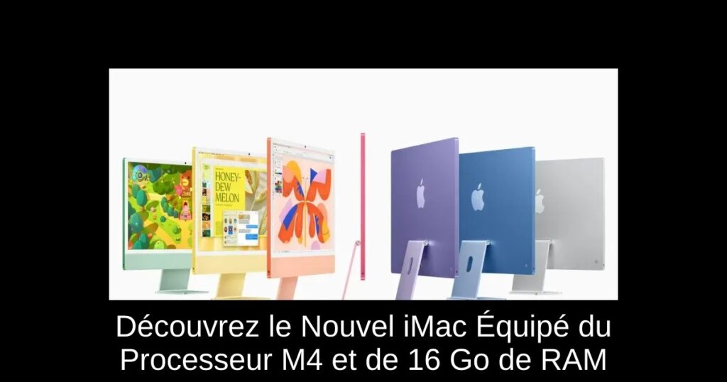 Découvrez le Nouvel iMac Équipé du Processeur M4 et de 16 Go de RAM