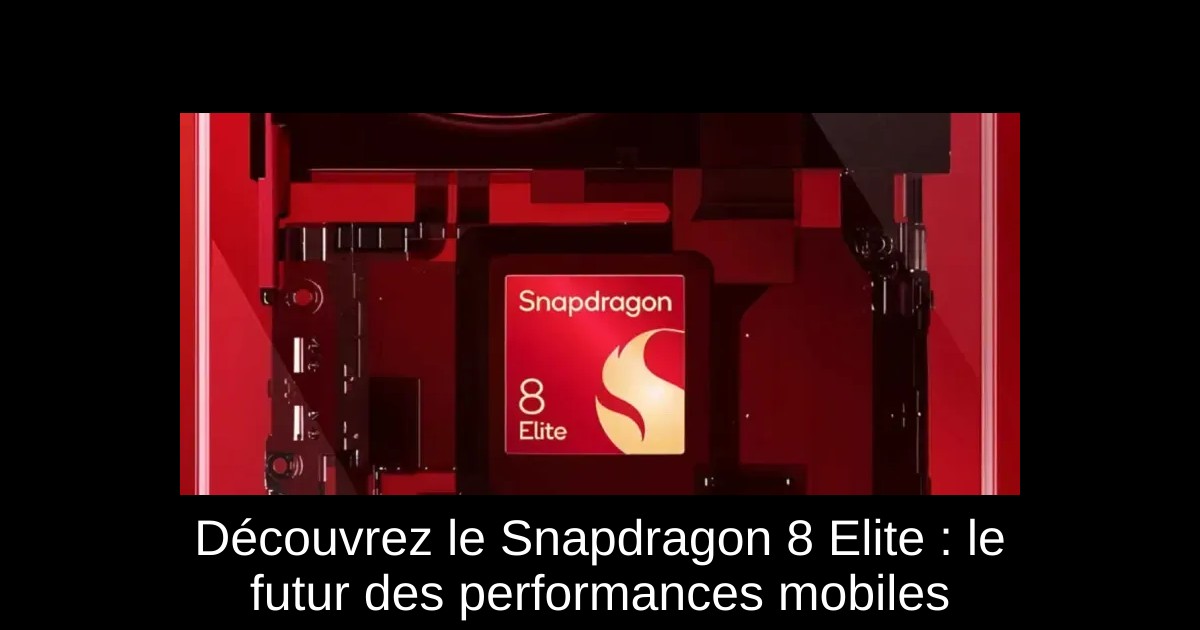 Découvrez le Snapdragon 8 Elite : le futur des performances mobiles