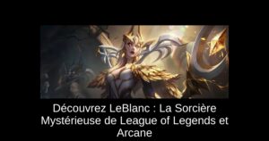Découvrez LeBlanc : La Sorcière Mystérieuse de League of Legends et Arcane