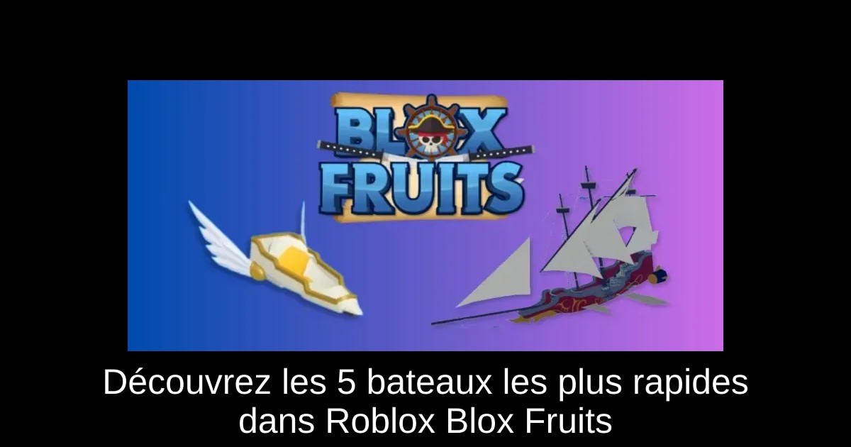 Découvrez les 5 bateaux les plus rapides dans Roblox Blox Fruits