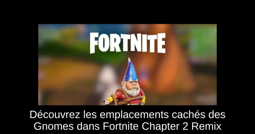 Découvrez les emplacements cachés des Gnomes dans Fortnite Chapter 2 Remix