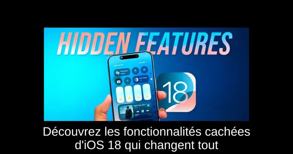 Découvrez les fonctionnalités cachées d’iOS 18 qui changent tout