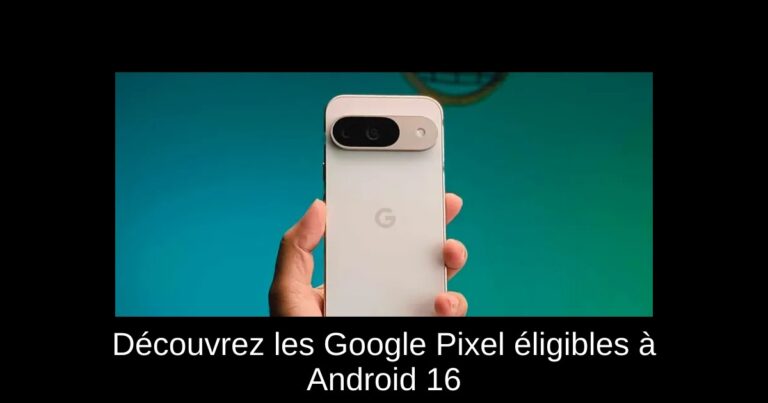 Découvrez les Google Pixel éligibles à Android 16