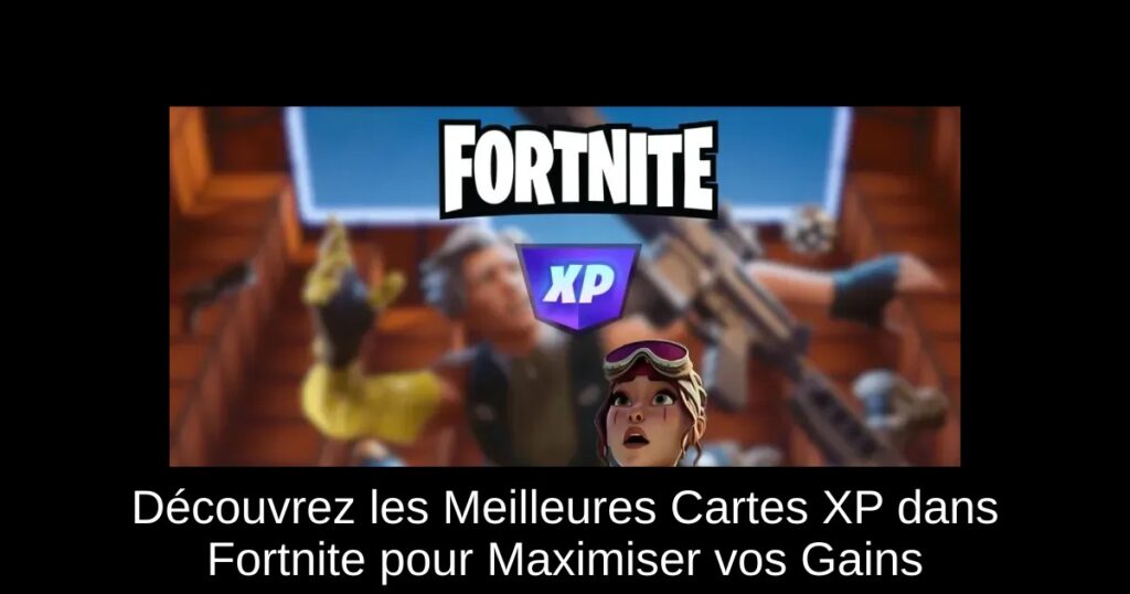Découvrez les Meilleures Cartes XP dans Fortnite pour Maximiser vos Gains